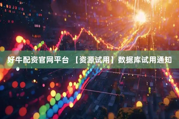 好牛配资官网平台 【资源试用】数据库试用通知